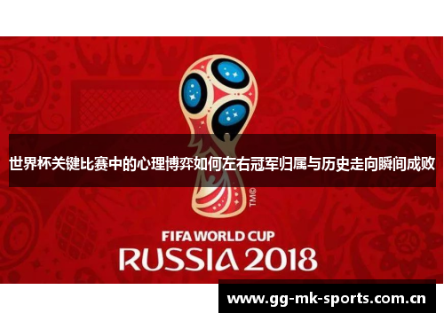 世界杯关键比赛中的心理博弈如何左右冠军归属与历史走向瞬间成败