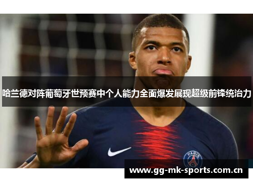 哈兰德对阵葡萄牙世预赛中个人能力全面爆发展现超级前锋统治力 哈兰德对阵葡萄牙世预赛中个人能力全面爆发展现超级前锋统治力